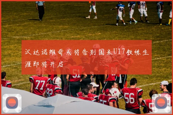 汉达诺维奇或将告别国米U17教练生涯即将开启