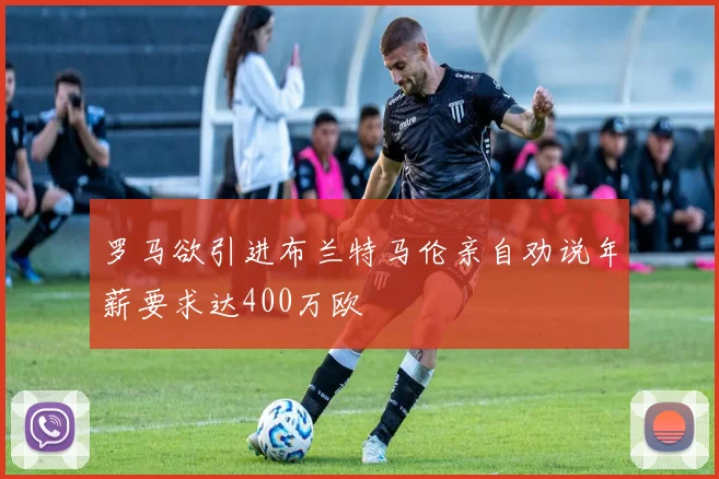 罗马欲引进布兰特马伦亲自劝说年薪要求达400万欧