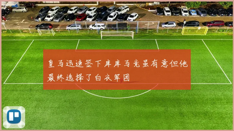 皇马迅速签下库库马竞虽有意但他最终选择了白衣军团