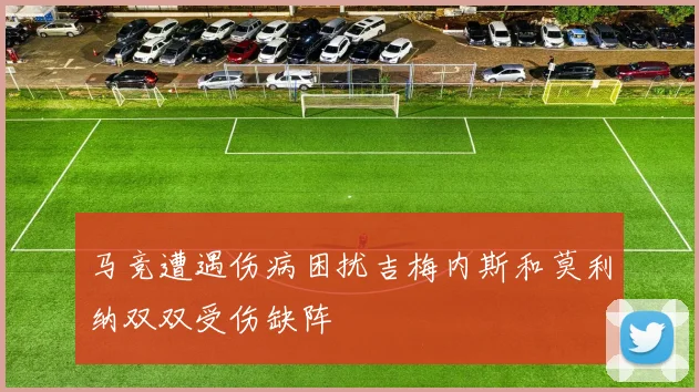 马竞遭遇伤病困扰吉梅内斯和莫利纳双双受伤缺阵