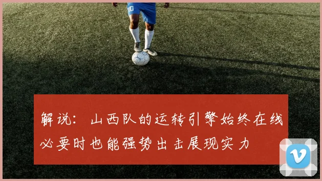解说：山西队的运转引擎始终在线必要时也能强势出击展现实力